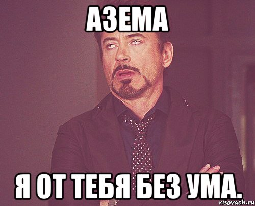 Азема я от тебя без ума., Мем твое выражение лица