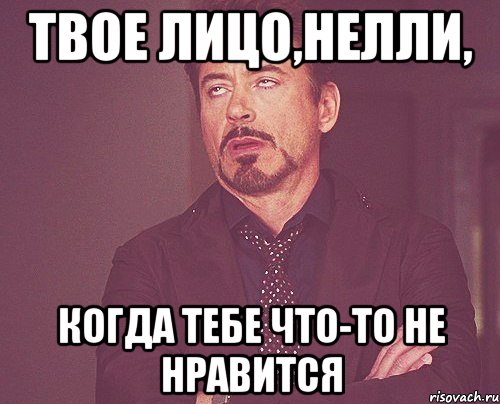 твое лицо,Нелли, когда тебе что-то не нравится, Мем твое выражение лица