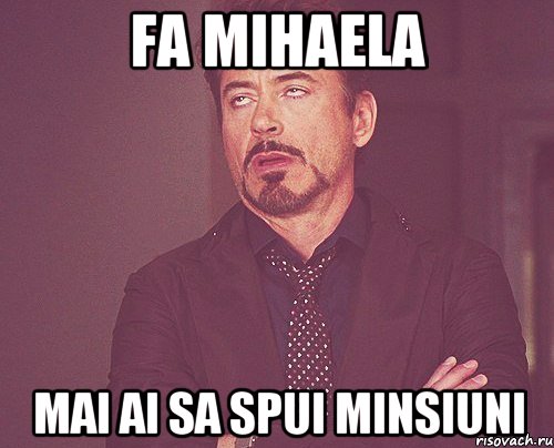 fa mihaela mai ai sa spui minsiuni, Мем твое выражение лица