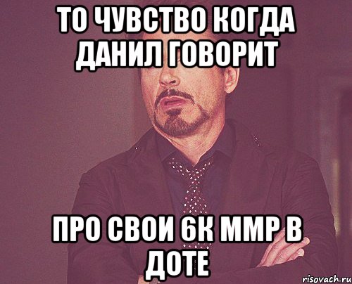 То чувство когда Данил говорит Про свои 6к ммр в доте, Мем твое выражение лица