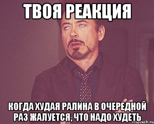 ТВОЯ РЕАКЦИЯ КОГДА ХУДАЯ РАЛИНА В ОЧЕРЕДНОЙ РАЗ ЖАЛУЕТСЯ, ЧТО НАДО ХУДЕТЬ, Мем твое выражение лица