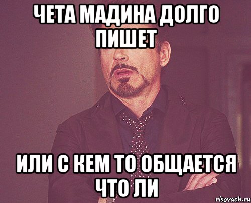 чета Мадина долго пишет или с кем то общается что ли, Мем твое выражение лица