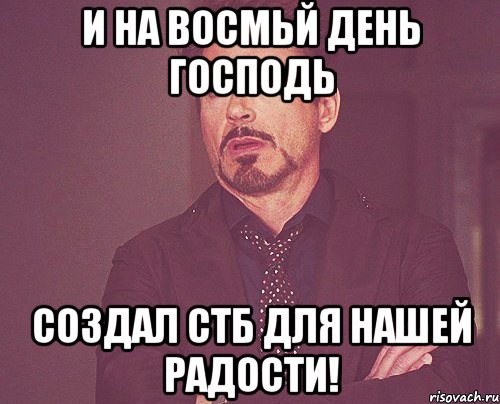 И на восмьй день Господь создал СТБ для нашей радости!, Мем твое выражение лица