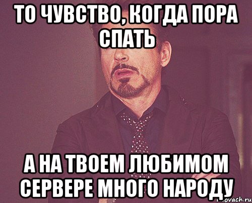 То чувство, когда пора спать А на твоем любимом сервере много народу, Мем твое выражение лица