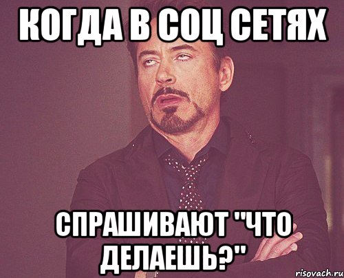 Когда в соц сетях спрашивают "Что делаешь?", Мем твое выражение лица