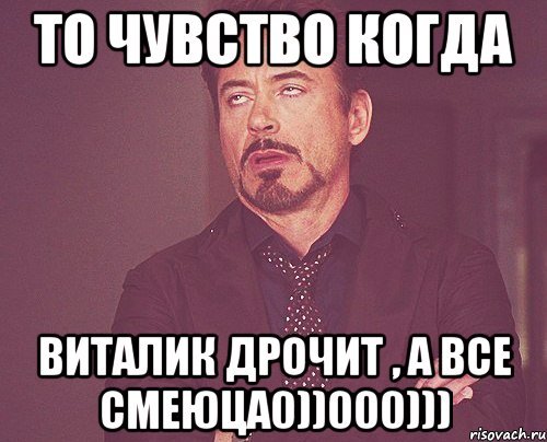 То чувство когда Виталик дрочит , а все смеюца0))000))), Мем твое выражение лица