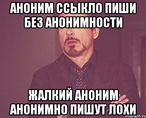 Аноним ссыкло пиши без анонимности жалкий аноним Анонимно пишут лохи, Мем твое выражение лица