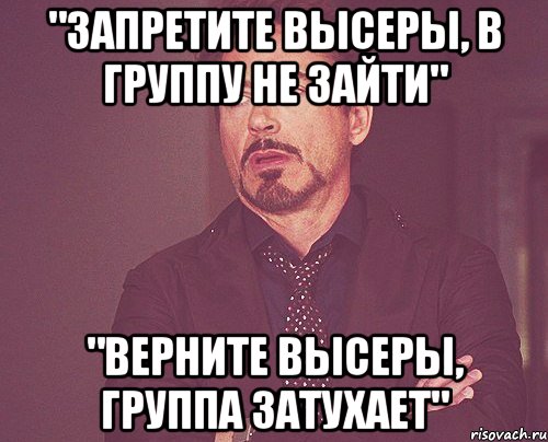 "запретите высеры, в группу не зайти" "верните высеры, группа затухает", Мем твое выражение лица