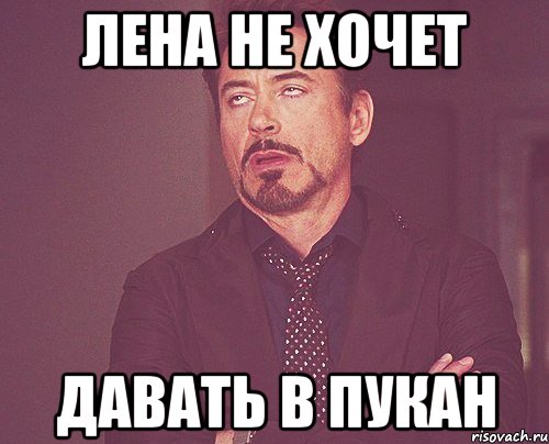 Лена не хочет давать в пукан, Мем твое выражение лица