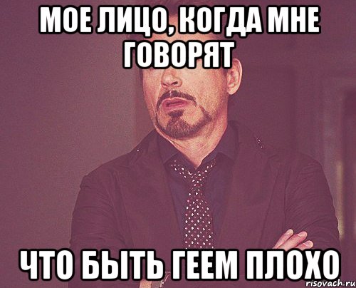 Мое лицо, когда мне говорят что быть геем плохо, Мем твое выражение лица