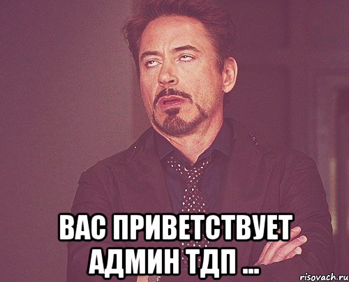  Вас приветствует админ тдп ..., Мем твое выражение лица