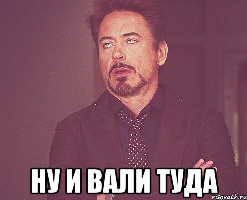  Ну и вали туда, Мем твое выражение лица