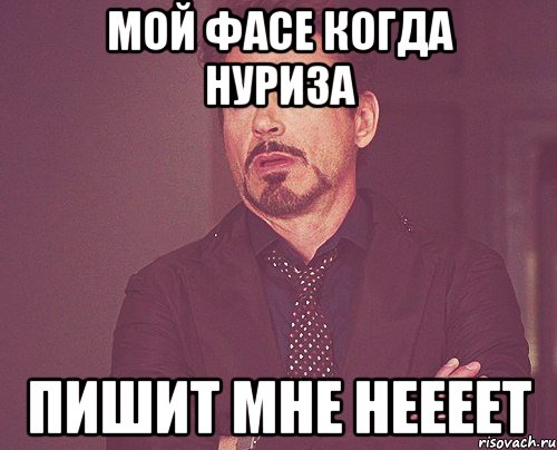 Мой фасе когда Нуриза Пишит мне неееет, Мем твое выражение лица