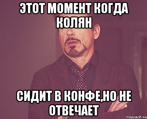 этот момент когда колян сидит в конфе,но не отвечает, Мем твое выражение лица