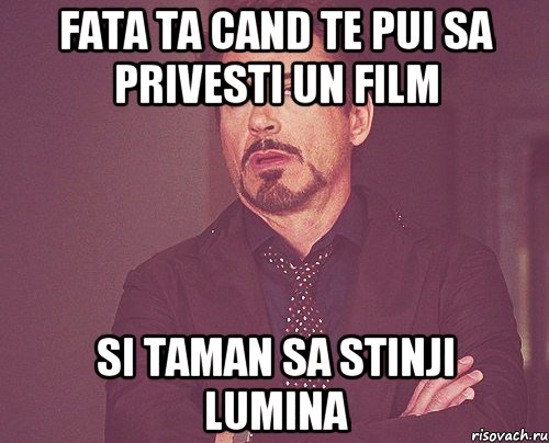 Fata ta cand te pui sa privesti un film si taman sa stinji lumina, Мем твое выражение лица