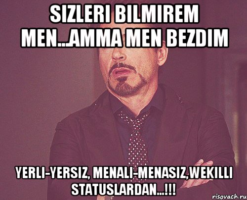 Sizleri bilmirem men...amma men bezdim Yerli-yersiz, menali-menasiz,wekilli statuslardan...!!!, Мем твое выражение лица