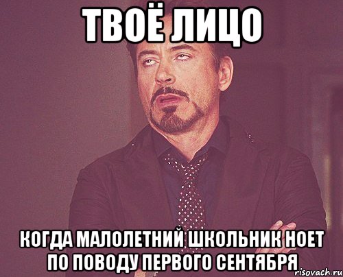 Твоё лицо когда малолетний школьник ноет по поводу первого сентября, Мем твое выражение лица