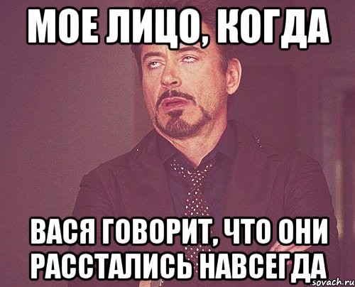 Мое лицо, когда Вася говорит, что они расстались навсегда, Мем твое выражение лица