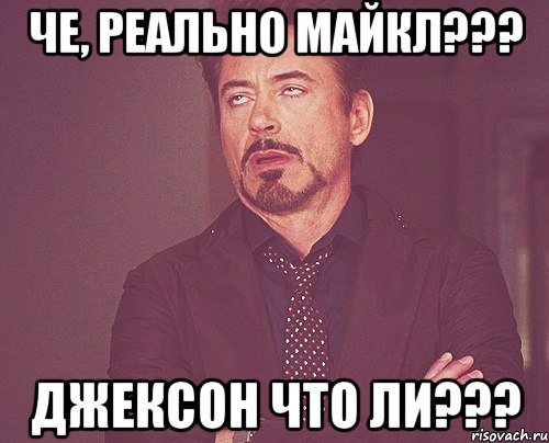 Че, реально Майкл??? Джексон что ли???, Мем твое выражение лица