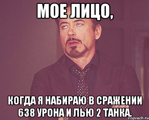 Мое лицо, Когда я набираю в сражении 638 урона и лью 2 танка., Мем твое выражение лица