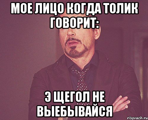 Мое лицо когда Толик говорит: Э щегол не выебывайся, Мем твое выражение лица