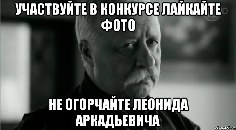 Участвуйте в конкурсе лайкайте фото Не огорчайте Леонида Аркадьевича, Мем Не расстраивай Леонида Аркадьевича