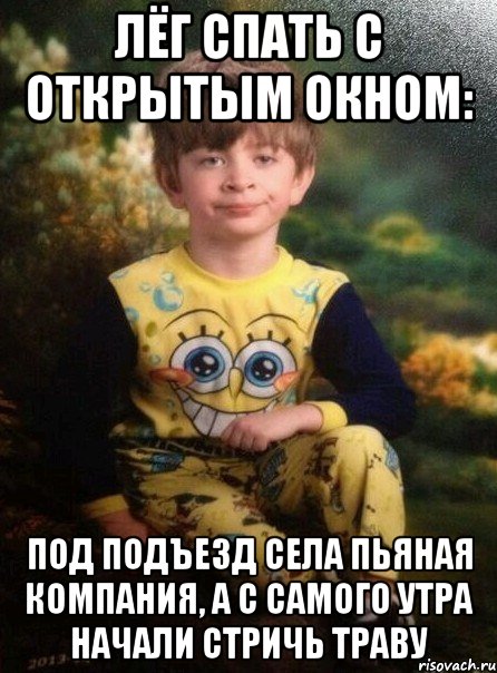лёг спать с открытым окном: под подъезд села пьяная компания, а с самого утра начали стричь траву, Мем Мальчик в пижаме