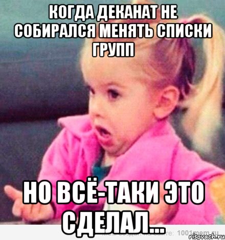 КОГДА ДЕКАНАТ НЕ СОБИРАЛСЯ МЕНЯТЬ СПИСКИ ГРУПП но всё-таки это сделал..., Мем  Ты говоришь (девочка возмущается)