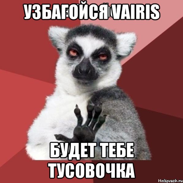 Узбагойся Vairis Будет тебе тусовочка, Мем Узбагойзя