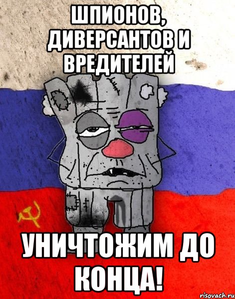 Шпионов, диверсантов и вредителей уничтожим до конца!