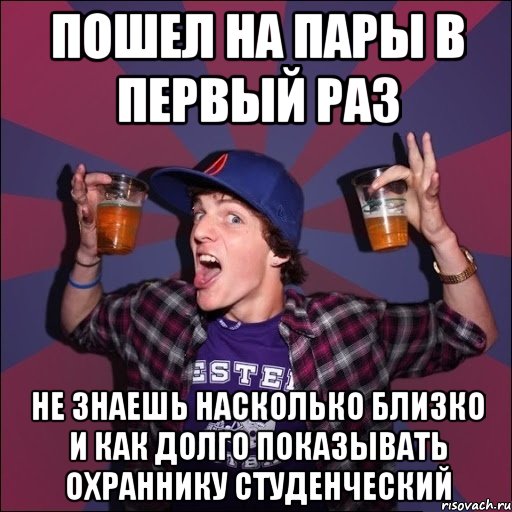 пошел на пары в первый раз не знаешь насколько близко и как долго показывать охраннику студенческий, Мем Веселый студент