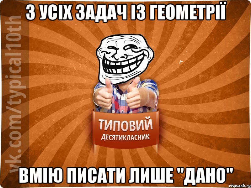 З усіх задач із геометрії вмію писати лише "дано", Мем десятиклассник8