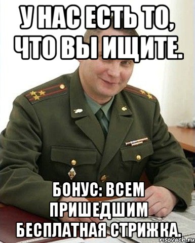 У нас есть то, что Вы ищите. Бонус: всем пришедшим бесплатная стрижка., Мем Военком (полковник)