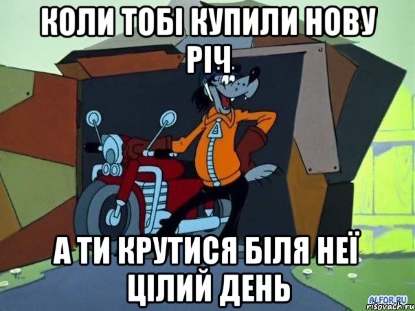 Коли тобі купили нову річ а ти крутися біля неї цілий день, Мем  волк с мотоциклом