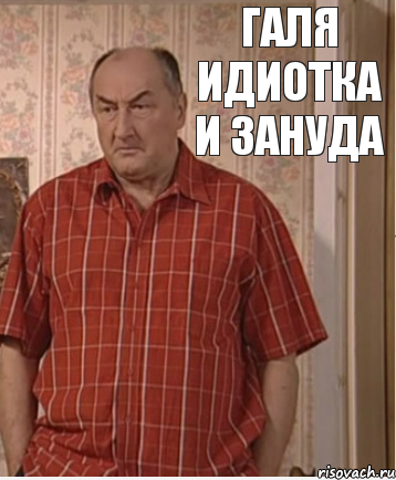 галя идиотка и зануда