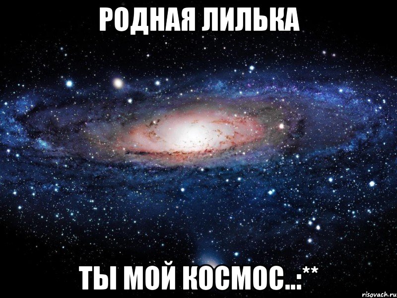 Родная Лилька Ты мой космос..:**, Мем Вселенная