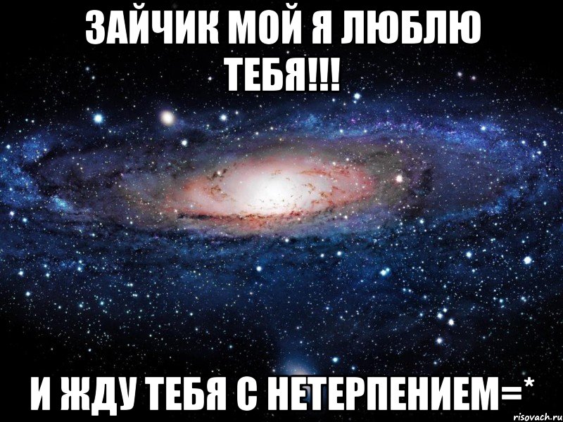 Зайчик мой я Люблю тебя!!! И Жду тебя с нетерпением=*, Мем Вселенная