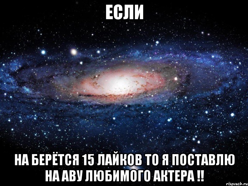 Если на берётся 15 лайков то я поставлю на аву любимого актера !!, Мем Вселенная