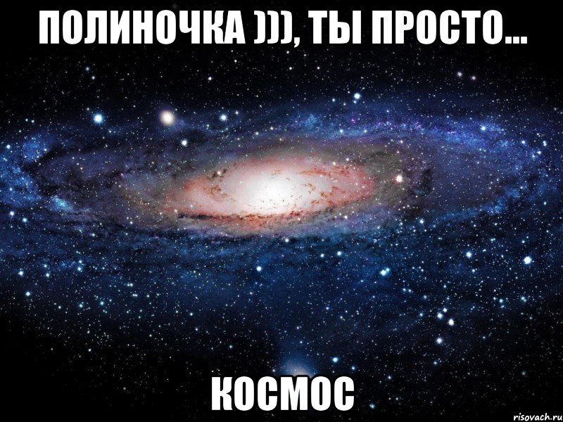 Полиночка ))), ты просто... КОСМОС, Мем Вселенная