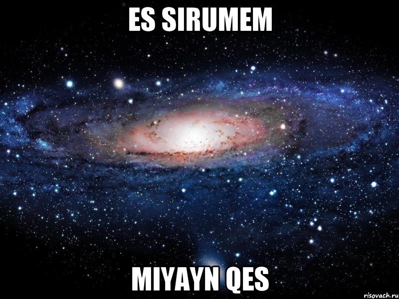 ES SIRUMEM MIYAYN QES, Мем Вселенная