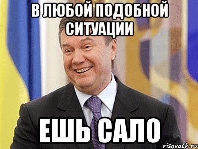 в любой подобной ситуации ешь сало