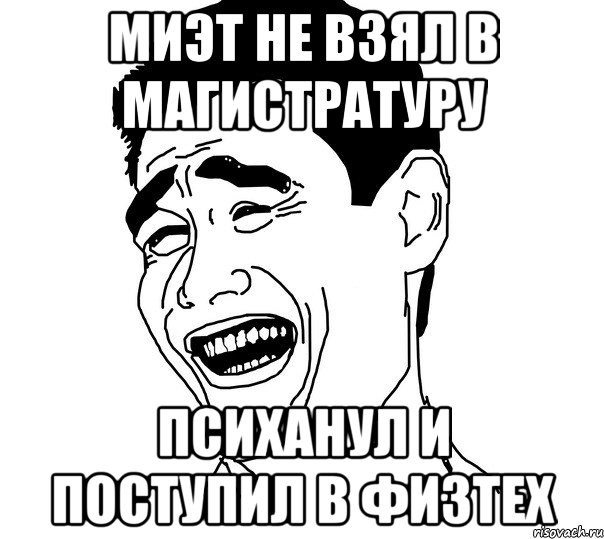 МИЭТ НЕ ВЗЯЛ В МАГИСТРАТУРУ ПСИХАНУЛ И ПОСТУПИЛ В ФИЗТЕХ, Мем Яо минг