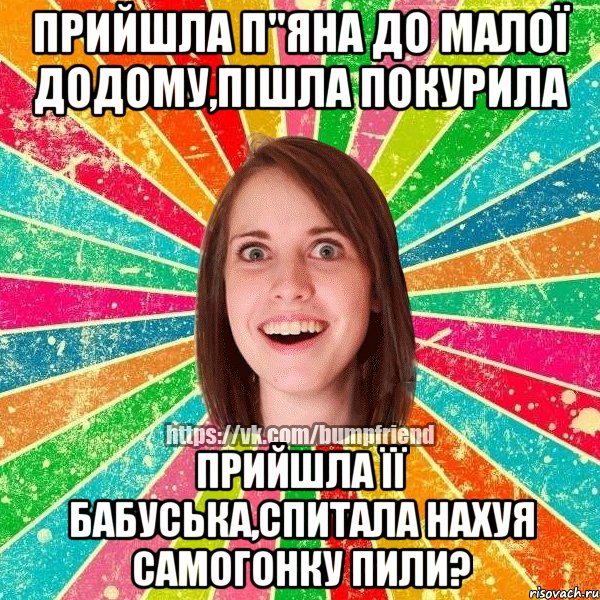 Прийшла п"яна до малої додому,пішла покурила прийшла її бабуська,спитала нахуя самогонку пили?, Мем Йобнута Подруга ЙоП