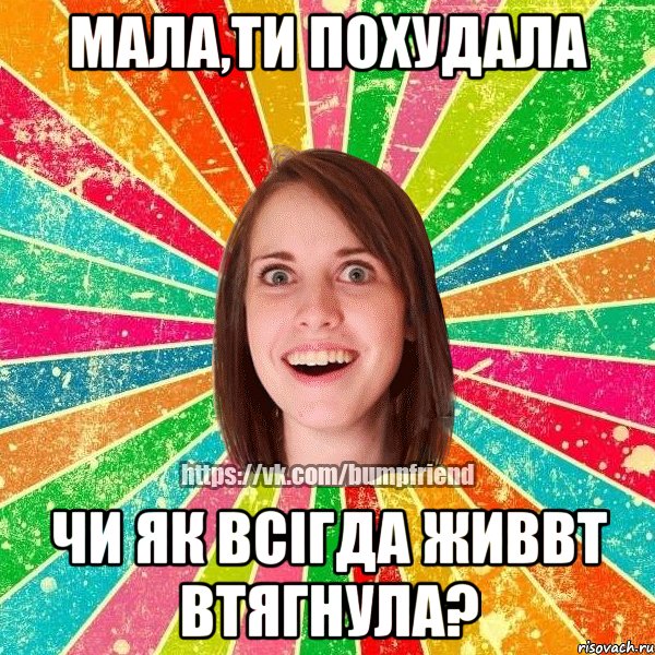 Мала,ти похудала Чи як всігда живвт втягнула?, Мем Йобнута Подруга ЙоП