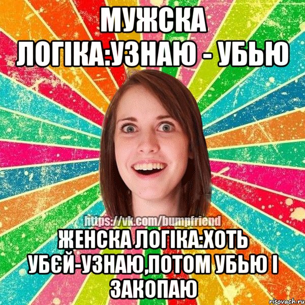 мужска логіка:узнаю - убью женска логіка:хоть убєй-узнаю,потом убью і закопаю, Мем Йобнута Подруга ЙоП