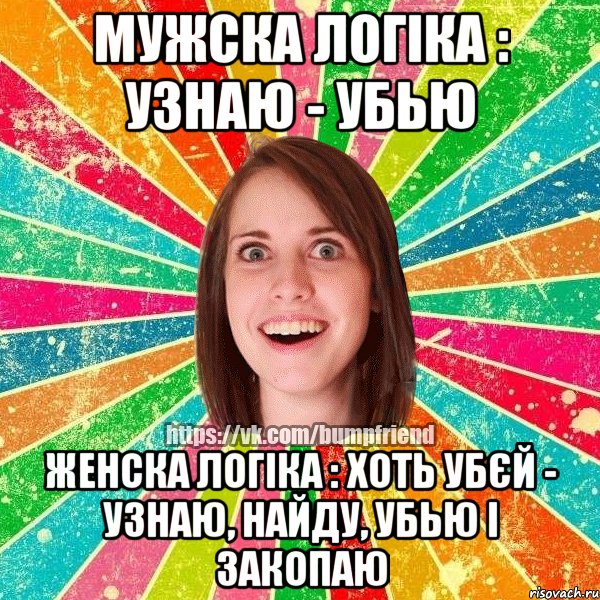 мужска логіка : узнаю - убью женска логіка : хоть убєй - узнаю, найду, убью і закопаю, Мем Йобнута Подруга ЙоП