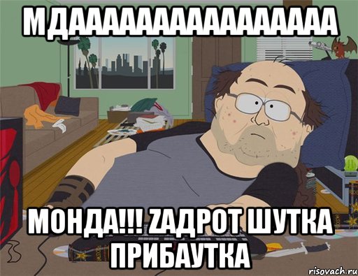 мдаааааааааааааааа МОНДА!!! zадрот шутка прибаутка, Мем   Задрот south park