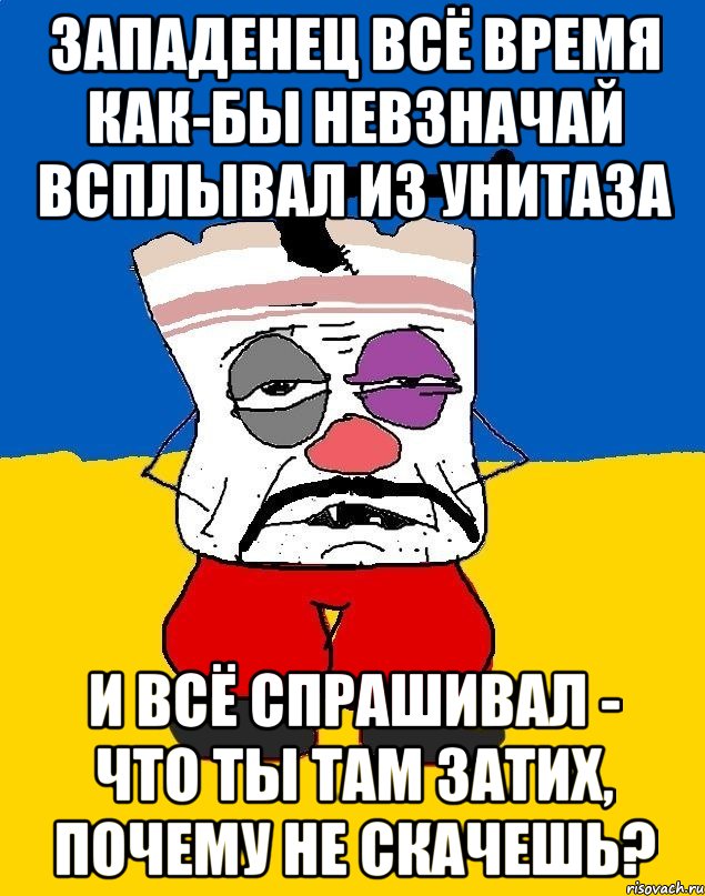 Западенец всё время как-бы невзначай всплывал из унитаза и всё спрашивал - что ты там затих, почему не скачешь?, Мем Западенец - тухлое сало