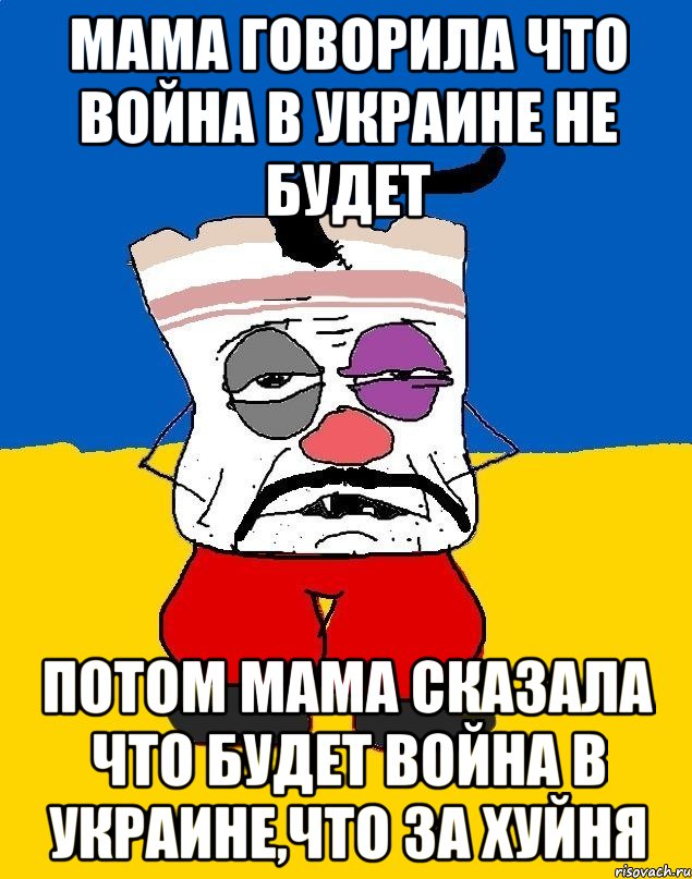 Мама говорила что война в Украине не будет Потом мама сказала что будет война в Украине,что за хуйня, Мем Западенец - тухлое сало