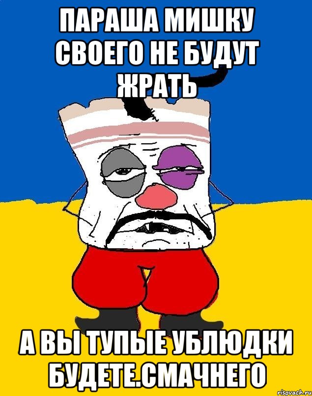 Параша мишку своего не будут жрать А вы тупые ублюдки будете.смачнего, Мем Западенец - тухлое сало